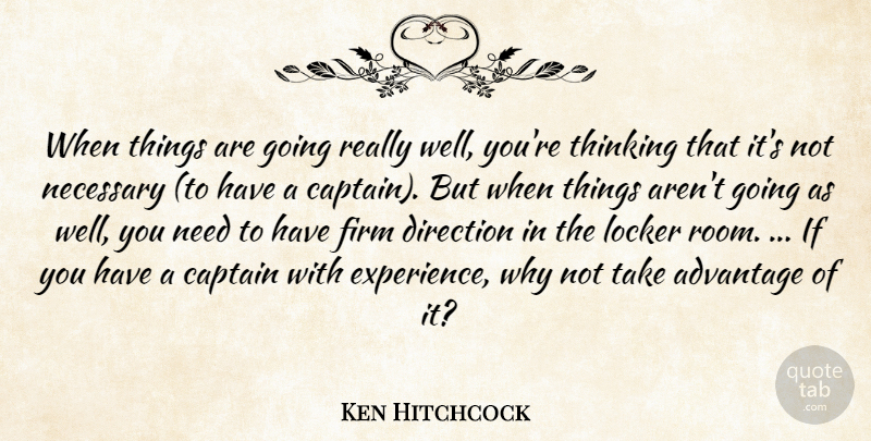 Ken Hitchcock Quote About Advantage, Captain, Direction, Firm, Locker: When Things Are Going Really...