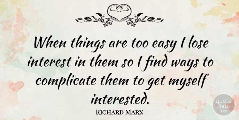 Richard Marx Quote About Way, Easy, Interest: When Things Are Too Easy...
