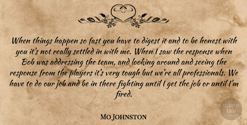 Mo Johnston Quote About Addressing, Bob, Digest, Fast, Fighting: When Things Happen So Fast...