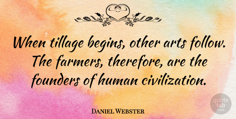 Daniel Webster Quote About Founders, Human: When Tillage Begins Other Arts...