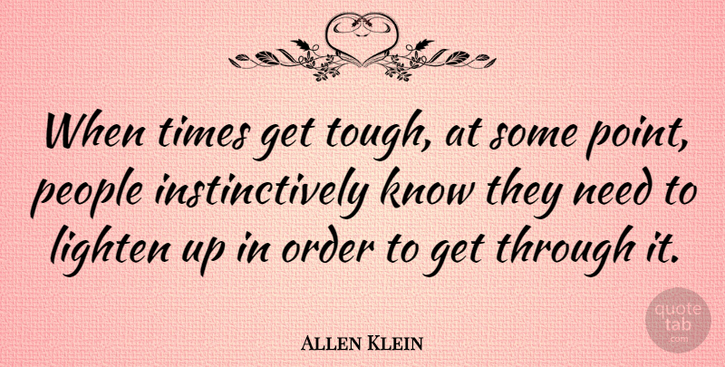 Allen Klein Quote About Order, People, Needs: When Times Get Tough At...