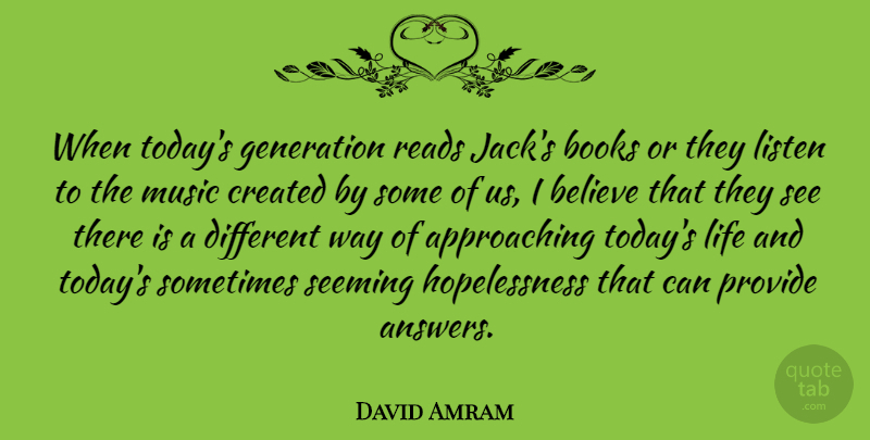 David Amram Quote About Believe, Book, Generations: When Todays Generation Reads Jacks...