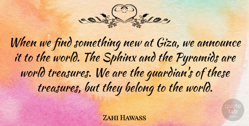Zahi Hawass Quote About Announce, Belong, Pyramids, Sphinx: When We Find Something New...