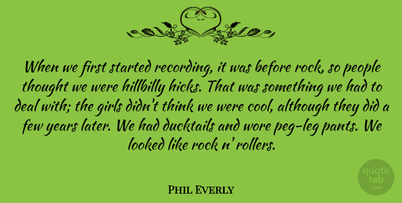 Phil Everly Quote About Although, Cool, Deal, Few, Girls: When We First Started Recording...