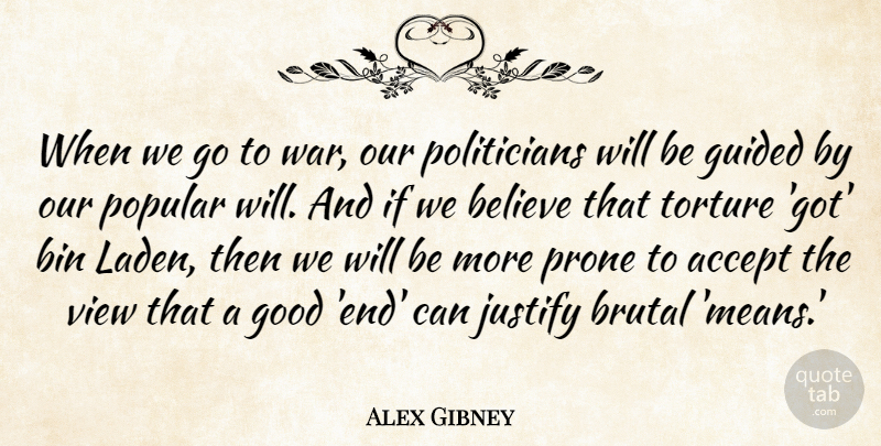 Alex Gibney Quote About Believe, Bin, Brutal, Good, Guided: When We Go To War...