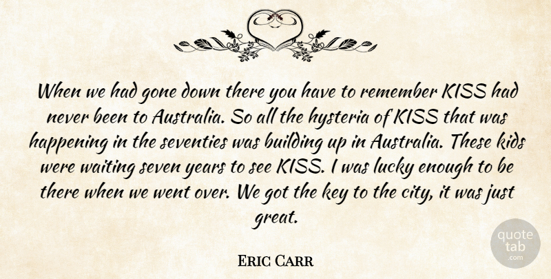 Eric Carr Quote About Kids, Kissing, Years: When We Had Gone Down...