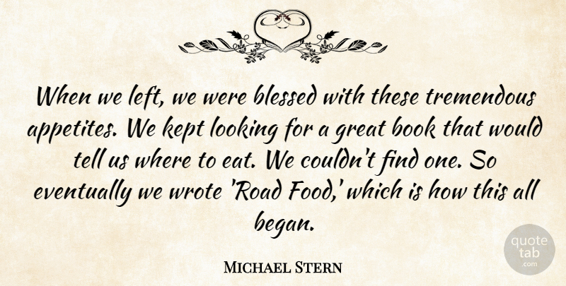 Michael Stern Quote About Blessed, Book, Eventually, Great, Kept: When We Left We Were...