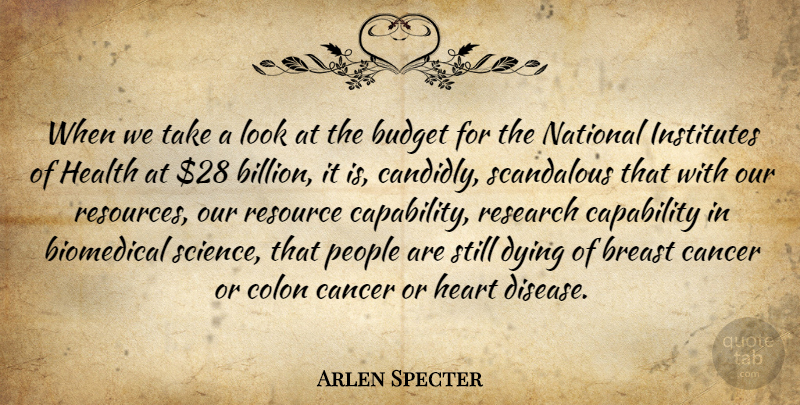 Arlen Specter Quote About Budget, Budgets, Cancer, Capability, Colon: When We Take A Look...