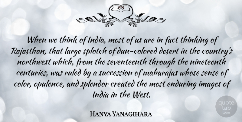 Hanya Yanagihara Quote About Created, Enduring, Fact, Images, India: When We Think Of India...