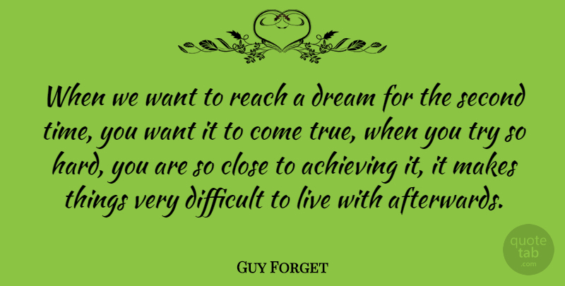 Guy Forget Quote About Dream, Trying, Want: When We Want To Reach...