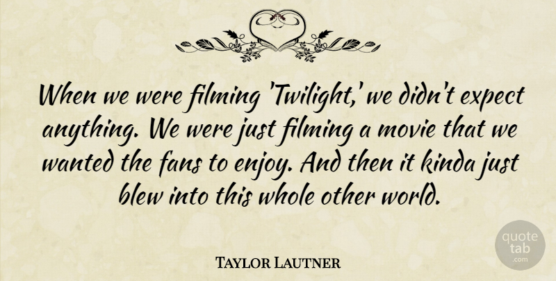 Taylor Lautner Quote About Blew, Filming, Kinda: When We Were Filming Twilight...