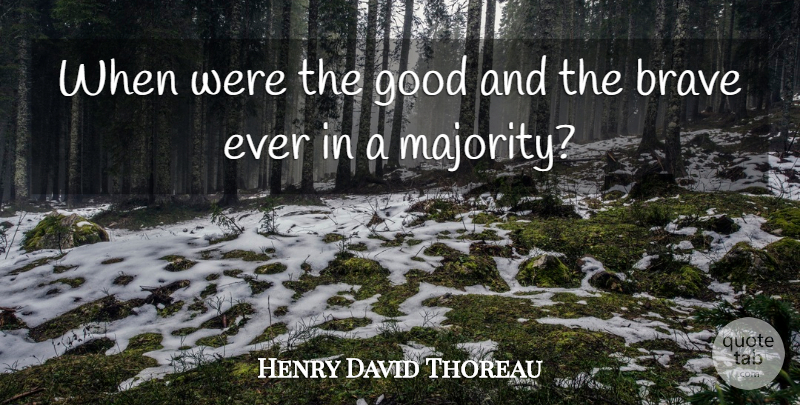 Henry David Thoreau Quote About Volunteer, Brave, Majority: When Were The Good And...