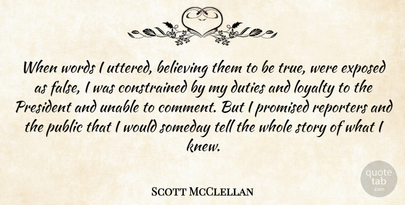 Scott McClellan Quote About Believing, Duties, Exposed, President, Promised: When Words I Uttered Believing...