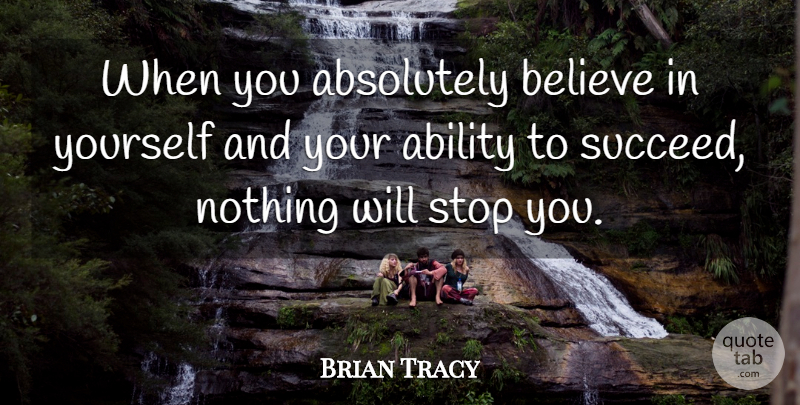 Brian Tracy Quote About Believe, Succeed, Ability: When You Absolutely Believe In...