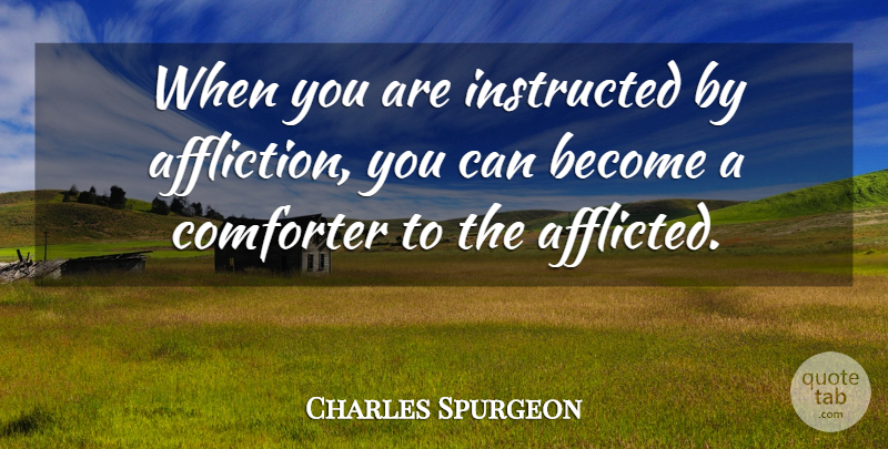 Charles Spurgeon Quote About Affliction, Comforter: When You Are Instructed By...