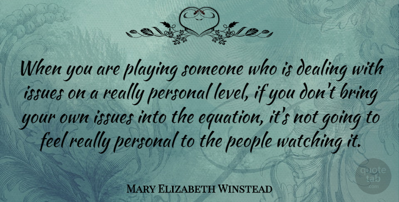 Mary Elizabeth Winstead Quote About Dealing, Issues, People, Playing: When You Are Playing Someone...