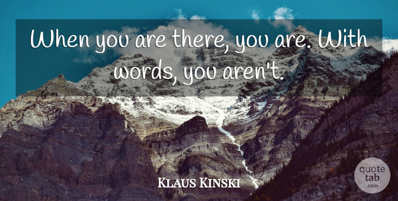 Klaus Kinski Quote About undefined: When You Are There You...