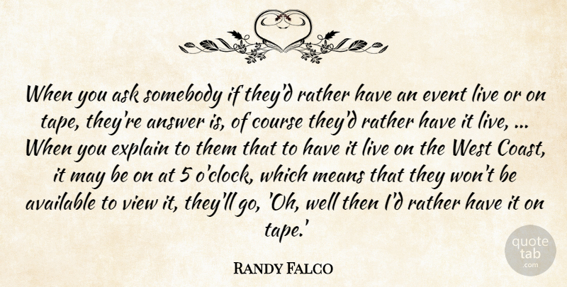 Randy Falco Quote About Answer, Ask, Available, Course, Event: When You Ask Somebody If...