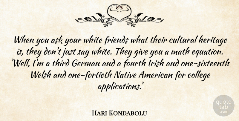 Hari Kondabolu Quote About Ask, Cultural, Fourth, German, Math: When You Ask Your White...