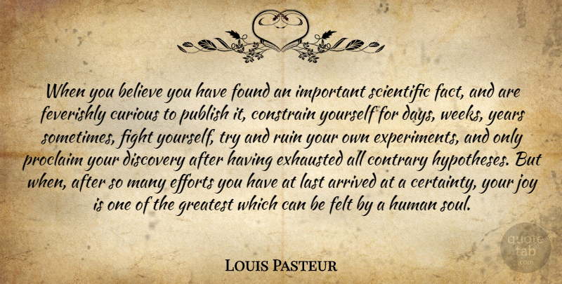 Louis Pasteur Quote About Believe, Fighting, Discovery: When You Believe You Have...