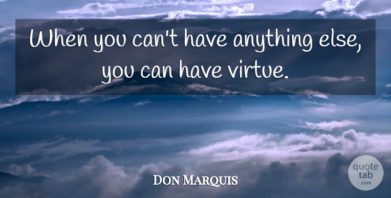 Don Marquis Quote About Virtue: When You Cant Have Anything...