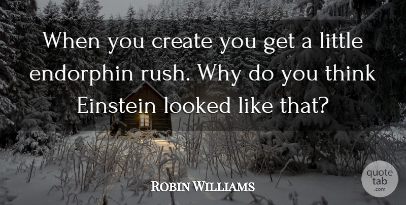 Robin Williams Quote About Creativity, Thinking, Littles: When You Create You Get...