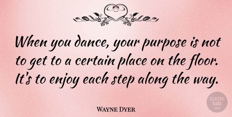 Wayne Dyer Quote About Inspirational, Happiness, Inspiring: When You Dance Your Purpose...