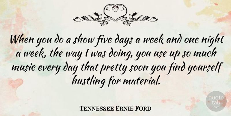 Tennessee Ernie Ford Quote About Night, Finding Yourself, Hustle: When You Do A Show...