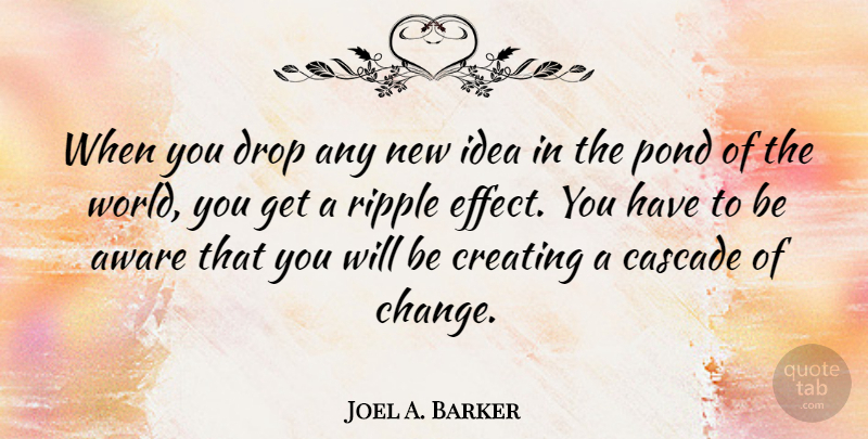 Joel A. Barker Quote About Aware, Change, Drop, Pond: When You Drop Any New...