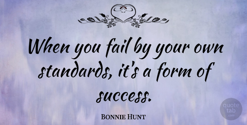 Bonnie Hunt Quote About Failing, Standards, Form: When You Fail By Your...
