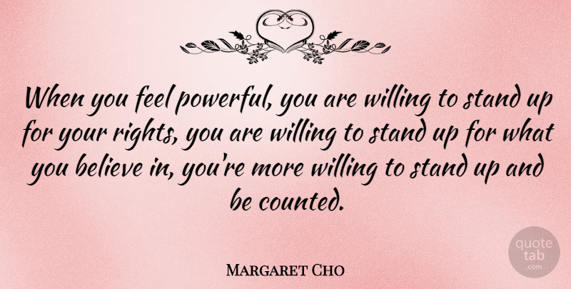 Margaret Cho Quote About Powerful, Believe, Rights: When You Feel Powerful You...