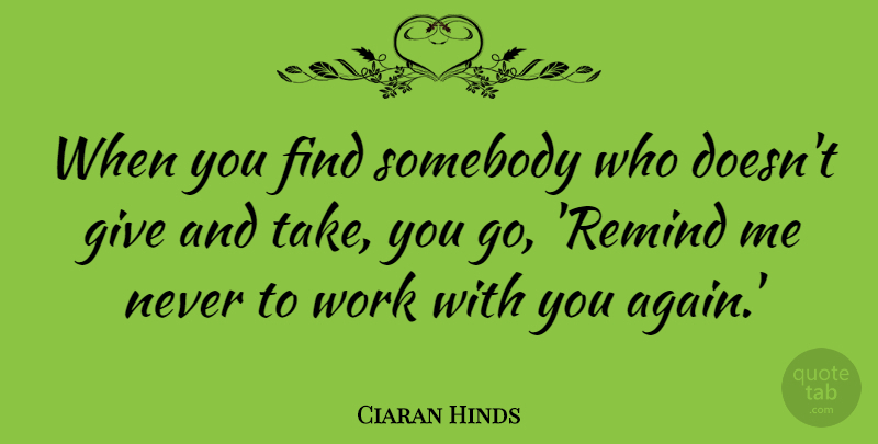 Ciaran Hinds Quote About Somebody, Work: When You Find Somebody Who...