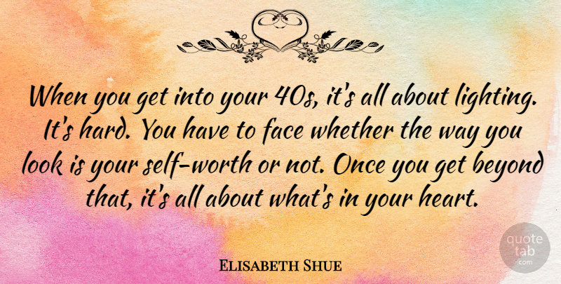 Elisabeth Shue Quote About Heart, Self Worth, Looks: When You Get Into Your...