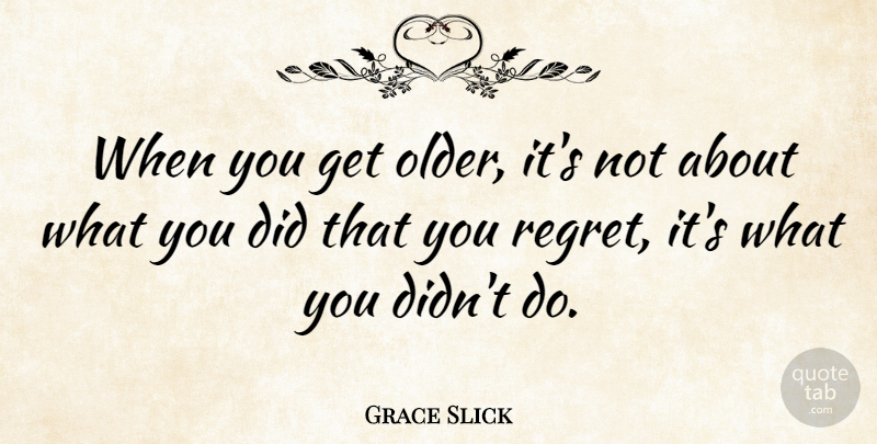 Grace Slick Quote About Regret: When You Get Older Its...
