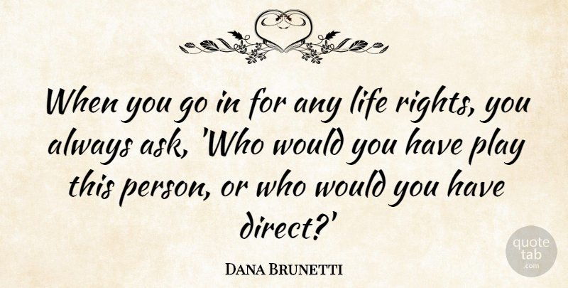Dana Brunetti Quote About Life: When You Go In For...