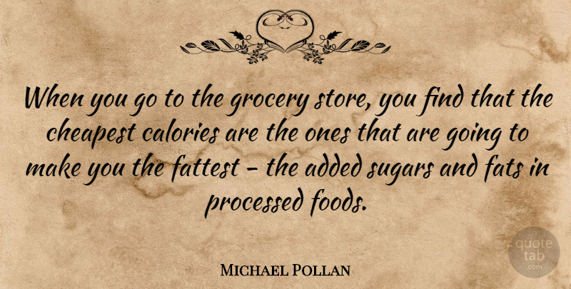 Michael Pollan Quote About Sugar, Grocery Stores, Fats: When You Go To The...