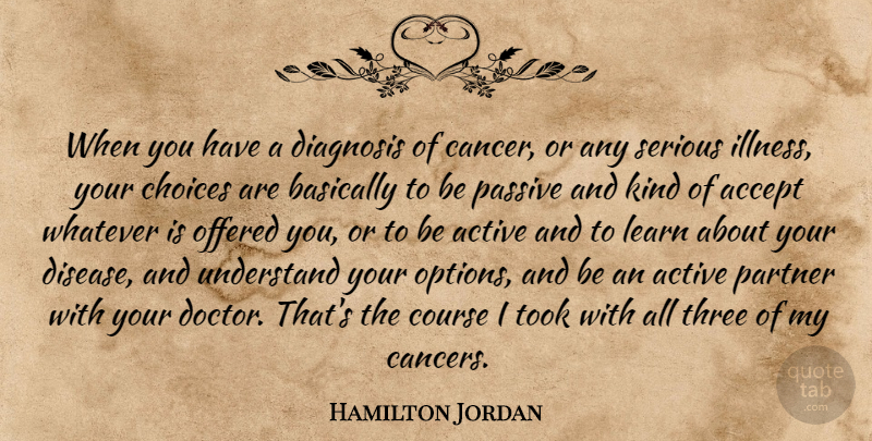 Hamilton Jordan Quote About Accept, Active, Basically, Course, Diagnosis: When You Have A Diagnosis...
