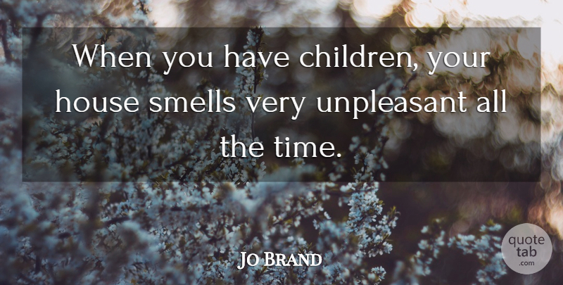 Jo Brand Quote About Children, Smell, House: When You Have Children Your...