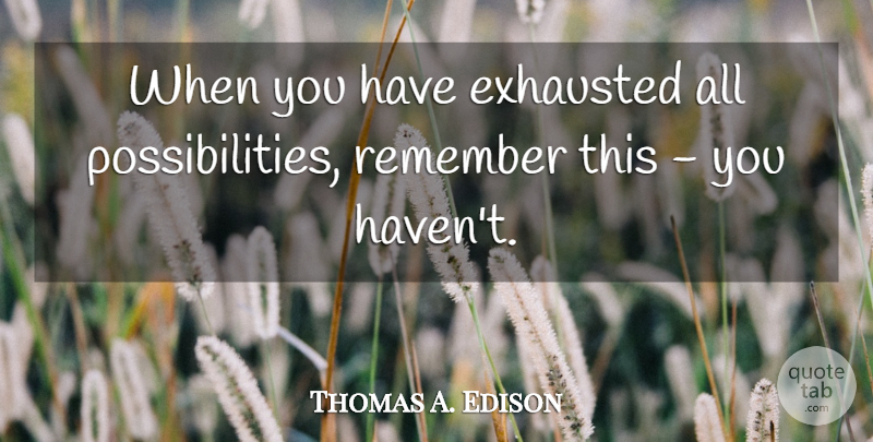 Thomas A. Edison Quote About Inspirational, Karma, Running: When You Have Exhausted All...