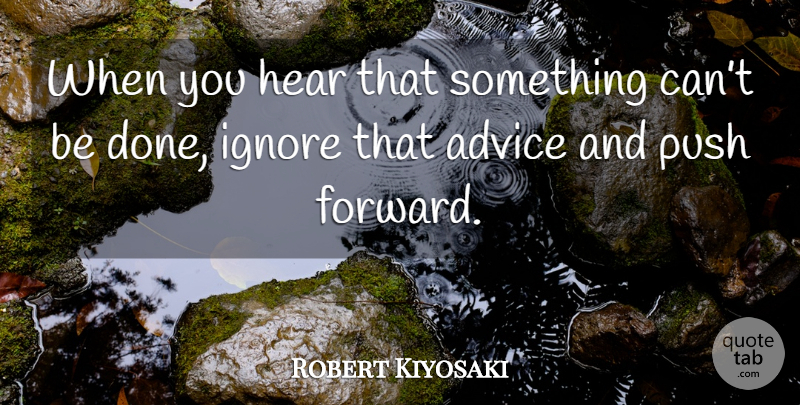 Robert Kiyosaki Quote About Advice, Done: When You Hear That Something...