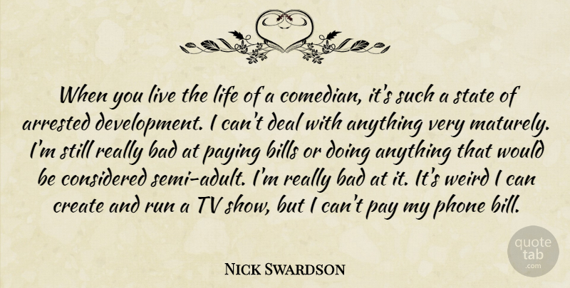 Nick Swardson Quote About Arrested, Bad, Bills, Considered, Deal: When You Live The Life...