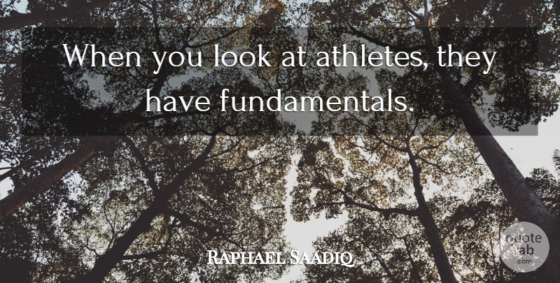 Raphael Saadiq Quote About Athlete, Having Fun, Fundamentals: When You Look At Athletes...