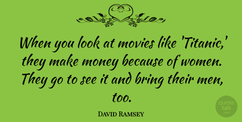 David Ramsey Quote About Bring, Men, Money, Movies, Women: When You Look At Movies...