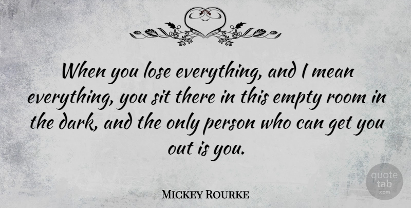 Mickey Rourke Quote About Empty, Room, Sit: When You Lose Everything And...