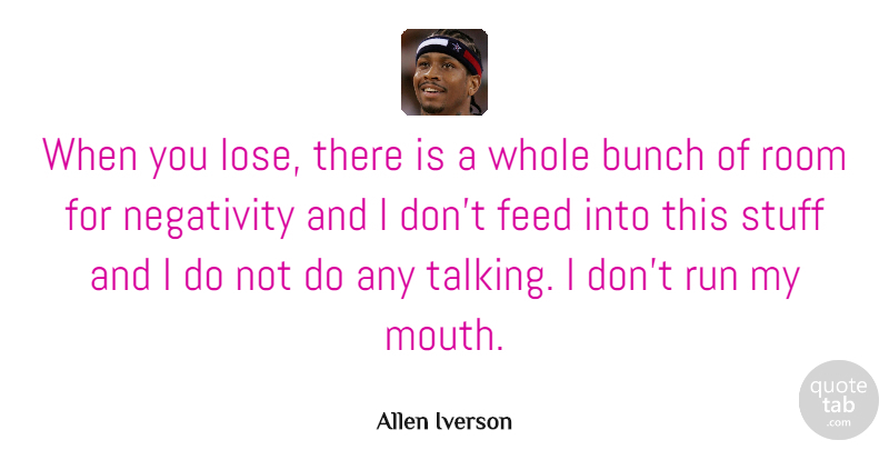 Allen Iverson Quote About Running, Talking, Negativity: When You Lose There Is...