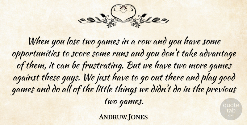 Andruw Jones Quote About Advantage, Against, Games, Good, Lose: When You Lose Two Games...