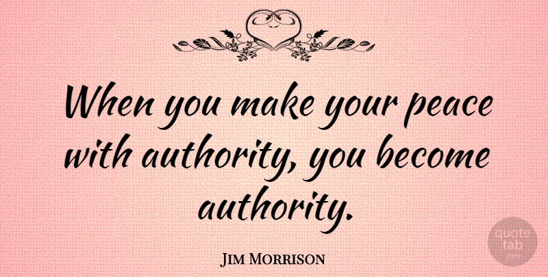Jim Morrison Quote About Peace, Authority: When You Make Your Peace...