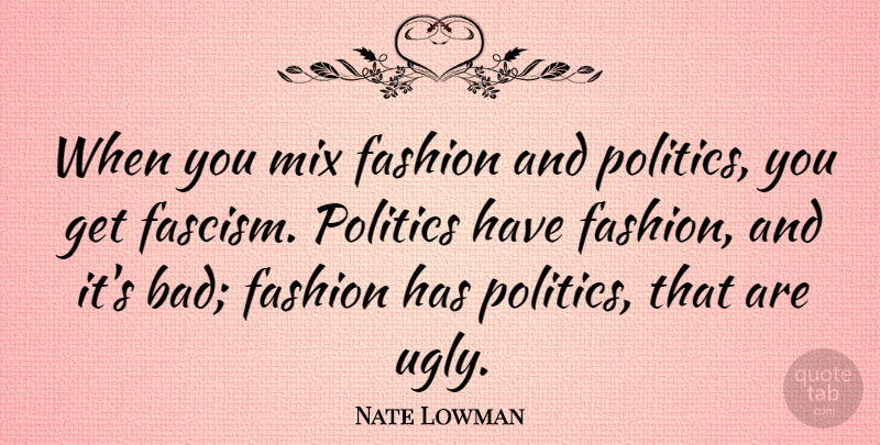 Nate Lowman Quote About Mix, Politics: When You Mix Fashion And...
