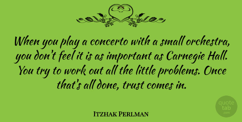 Itzhak Perlman Quote About Trust, Play, Work Out: When You Play A Concerto...