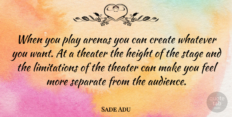 Sade Adu Quote About Play, Want, Height: When You Play Arenas You...